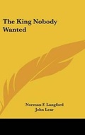 Cover: The King Nobody Wanted - Kessinger Publishing