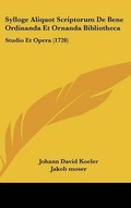 Cover: Sylloge Aliquot Scriptorum De Bene Ordinanda Et Ornanda Bibliotheca - Kessinger Publishing