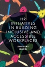 Cover: HR Initiatives in Building Inclusive and Accessible Workplaces - Emerald Publishing Limited
