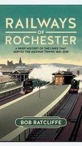 Cover: Railways of Rochester - a brief history of the lines that served the Medway Towns 1845-2018 - City of Rochester Society