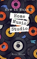 Cover: How to Make a Home Music Studio - BlueNome Publishing