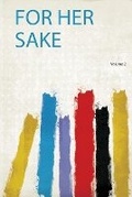 Cover: For Her Sake: Volume 2 - HardPress Ltd