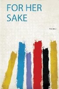Enlarge image Cover: For Her Sake: Volume 2 - HardPress Ltd