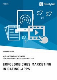 Abbildung von: Erfolgreiches Marketing in Dating-Apps. Wie Unternehmen Tinder für das Mobile Marketing nutzen - GRIN Verlag
