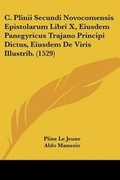 Cover: C. Plinii Secundi Novocomensis Epistolarum Libri X, Eiusdem Panegyricus Trajano Principi Dictus, Eiusdem De Viris Illustrib. (1529) - Kessinger Publishing