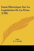 Cover: Essai Historique Sur La Legislation De La Perse (1789) - Kessinger Publishing