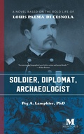 Cover: Soldier, Diplomat, Archaeologist: A Novel Based on the Bold Life of Louis Palma di Cesnola - Mentoris Project
