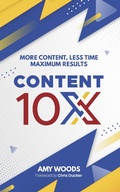 Cover: Content 10x: More Content, Less Time, Maximum Results - Amy Woods