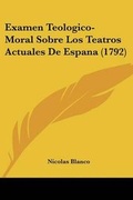 Cover: Examen Teologico-Moral Sobre Los Teatros Actuales De Espana (1792) - Kessinger Publishing