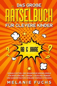 Abbildung von: Das grosse Raetselbuch fuer clevere Kinder (ab 6 Jahre). Geniale Raetsel und brandneue Knobelspiele fuer Maedchen und Jungen. Logisches Denken und Konzentration spielend einfach steigern - IngramSpark