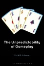 Cover: The Unpredictability of Gameplay - Bloomsbury Academic USA