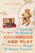 Cover: Exploring the History of Childhood and Play through 50 Historic Treasures - Rowman & Littlefield Publishers