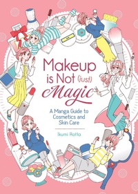 Abbildung von: Makeup Is Not (Just) Magic: A Manga Guide to Cosmetics and Skin Care - Seven Seas Entertainment, LLC