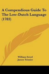 Enlarge image Cover: A Compendious Guide To The Low-Dutch Language (1783) - Kessinger Publishing