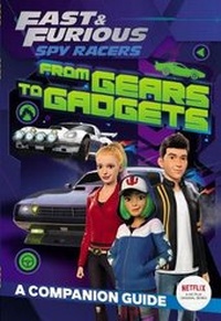 Enlarge image Cover: Fast & Furious: Spy Racers: From Gears to Gadgets: A Companion Guide - Penguin Young Readers Licenses