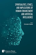 Cover: Spiritualities, ethics, and implications of human enhancement and artificial intelligence - Vernon Press