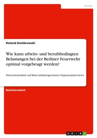 Abbildung von: Wie kann arbeits- und berufsbedingten Belastungen bei der Berliner Feuerwehr optimal vorgebeugt werden? - GRIN Verlag