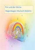 Cover: Tim und der kleine Regenbogen Wunsch Delphin - Books on Demand