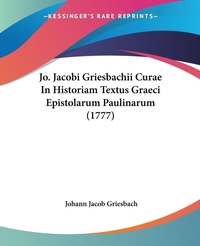 Bild: Jo. Jacobi Griesbachii Curae In Historiam Textus Graeci Epistolarum Paulinarum (1777) - Kessinger Publishing