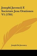 Cover: Josephi Juvencii E Societate Jesu Orationes V1 (1701) - Kessinger Publishing