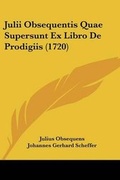 Cover: Julii Obsequentis Quae Supersunt Ex Libro De Prodigiis (1720) - Kessinger Publishing