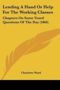Cover: Lending A Hand Or Help For The Working Classes - Kessinger Publishing