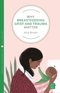 Cover: Why Breastfeeding Grief and Trauma Matter - Pinter & Martin Ltd.