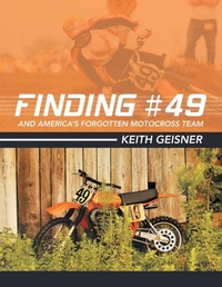 Abbildung von: Finding #49 and America's Forgotten Motocross Team - Archway Publishing