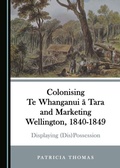 Cover: Colonising Te Whanganui a Tara and Marketing Wellington, 1840-1849 - Cambridge Scholars Publishing