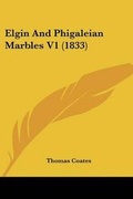 Cover: Elgin And Phigaleian Marbles V1 (1833) - Kessinger Publishing