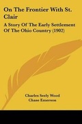 Cover: On The Frontier With St. Clair - Kessinger Publishing