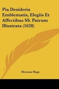 Cover: Pia Desideria Emblematis, Elegiis Et Affectibus SS. Patrum Illustrata (1628) - Kessinger Publishing
