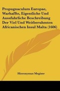 Cover: Propugnaculum Europae, Warhaffte, Eigentliche Und Aussfuhrliche Beschreibung Der Viel Und Weitberuhmten Africanischen Insul Malta (1606) - Kessinger Publishing