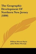 Cover: The Geographic Development Of Northern New Jersey (1890) - Kessinger Publishing