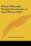 Cover: Religio Philosophi Peripati Discutienda, In Qua Offertur (1662) - Kessinger Publishing