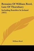 Cover: Remains Of William Reed, Late Of Thornbury - Kessinger Publishing