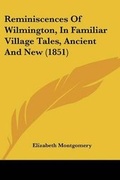 Cover: Reminiscences Of Wilmington, In Familiar Village Tales, Ancient And New (1851) - Kessinger Publishing