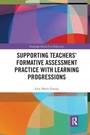 Cover: Supporting Teachers' Formative Assessment Practice with Learning Progressions - Routledge