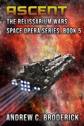Cover: Ascent: The Relissarium Wars Space Opera Series, Book 5 - The Relissarium Wars Space Opera Series