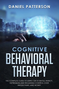 Enlarge image Cover: Cognitive Behavioral Therapy: The Complete Guide to Using CBT to Battle Anxiety,Depression and Regaining Control over Anger. - Theheirs Publishing Company