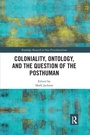 Cover: Coloniality, Ontology, and the Question of the Posthuman - Routledge