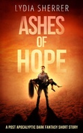 Cover: Ashes of Hope: A Post Apocalyptic Dark Fantasy Short Story - Chenoweth Press