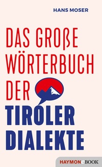 Abbildung von: Das große Wörterbuch der Tiroler Dialekte - Haymon Verlag