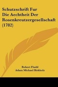 Cover: Schutzschrift Fur Die Aechtheit Der Rosenkreutzergesellschaft (1782) - Kessinger Publishing