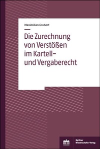 Abbildung von: Die Zurechnung von Verstößen im Kartell- und Vergaberecht - Berliner Wissenschafts-Verlag