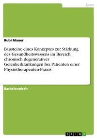 Abbildung von: Bausteine eines Konzeptes zur Stärkung des Gesundheitswissens im Bereich chronisch degenerativer Gelenkerkrankungen bei Patienten einer Physiotherapeuten-Praxis - GRIN Verlag