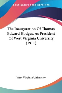 Abbildung von: The Inauguration Of Thomas Edward Hodges, As President Of West Virginia University (1911) - Kessinger Publishing