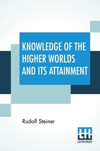 Enlarge image Cover: Knowledge Of The Higher Worlds And Its Attainment - Lector House