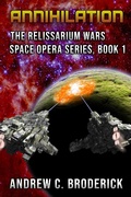 Cover: Annihilation: The Relissarium Wars Space Opera Series, Book 1 - The Relissarium Wars Space Opera Series