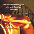 Cover: Das bezahlbare Ungl&uuml;ck der Kleinfamilien im Urlaub - Books on Demand